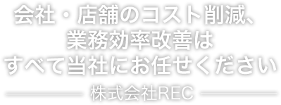 株式会社rec 会社 店舗のコスト削減 業務効率改善はすべて当社にお任せください